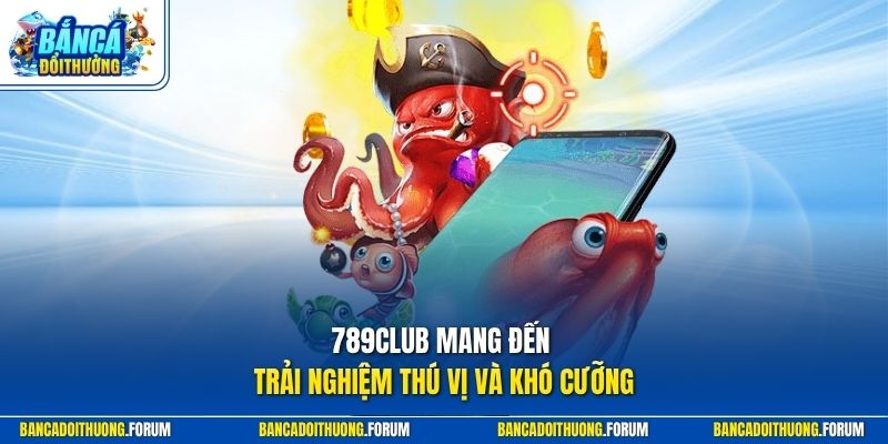 789CLUB mang đến trải nghiệm thú vị và khó cưỡng
