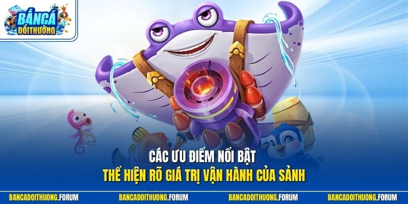 Các ưu điểm nổi bật thể hiện rõ giá trị vận hành của sảnh