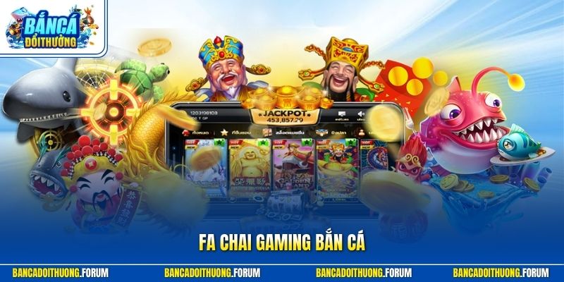 Fa Chai Gaming Bắn Cá | Trải Nghiệm Sảnh Đổi Thưởng Uy Tín
