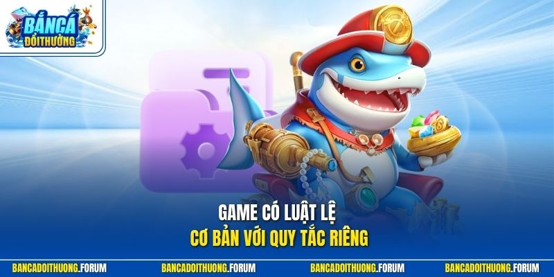 Game có luật lệ cơ bản với quy tắc riêng