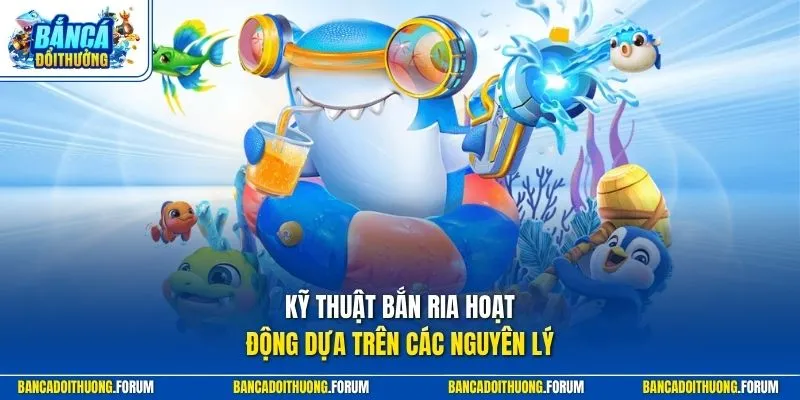 Kỹ thuật bắn ria hoạt động dựa trên các nguyên lý