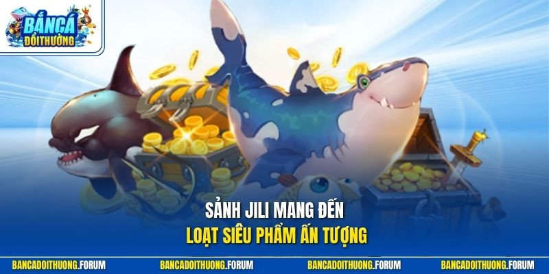 Sảnh Jili mang đến loạt siêu phẩm ấn tượng