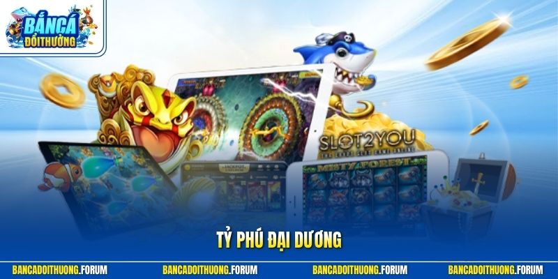 Tỷ Phú Đại Dương – Game Bắn Cá Đổi Thưởng Siêu Cấp Hấp Dẫn